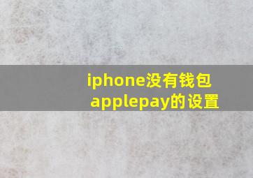 iphone没有钱包applepay的设置