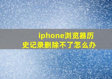 iphone浏览器历史记录删除不了怎么办