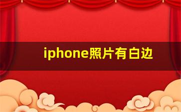 iphone照片有白边