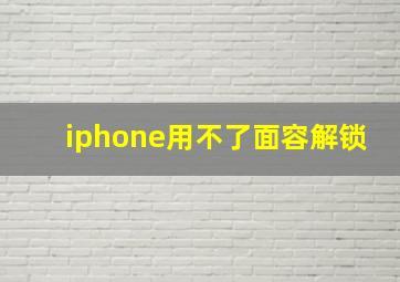 iphone用不了面容解锁