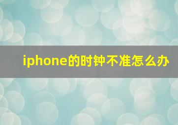 iphone的时钟不准怎么办