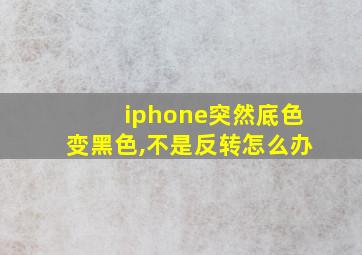 iphone突然底色变黑色,不是反转怎么办