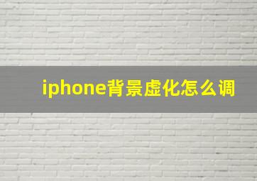 iphone背景虚化怎么调