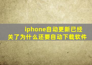 iphone自动更新已经关了为什么还要自动下载软件