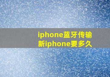 iphone蓝牙传输新iphone要多久