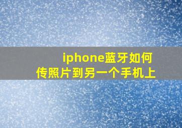 iphone蓝牙如何传照片到另一个手机上