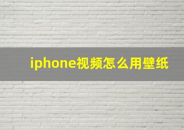 iphone视频怎么用壁纸