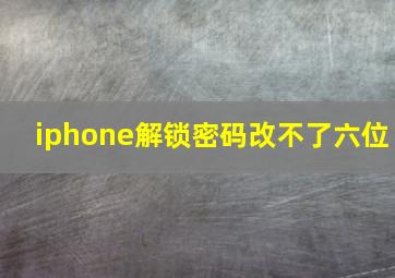 iphone解锁密码改不了六位