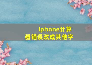 iphone计算器错误改成其他字