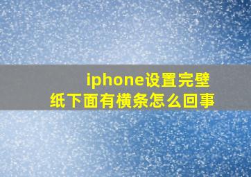 iphone设置完壁纸下面有横条怎么回事