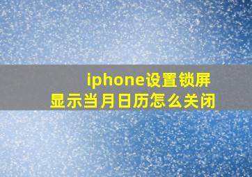 iphone设置锁屏显示当月日历怎么关闭