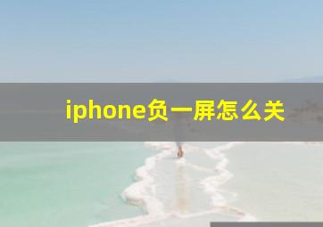 iphone负一屏怎么关