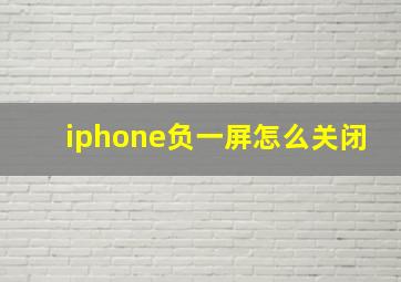 iphone负一屏怎么关闭