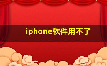 iphone软件用不了