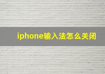 iphone输入法怎么关闭