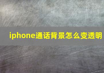 iphone通话背景怎么变透明