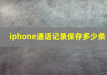 iphone通话记录保存多少条