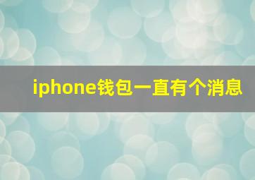 iphone钱包一直有个消息