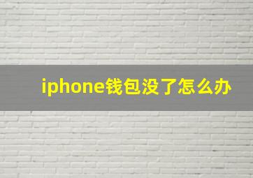 iphone钱包没了怎么办