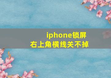 iphone锁屏右上角横线关不掉