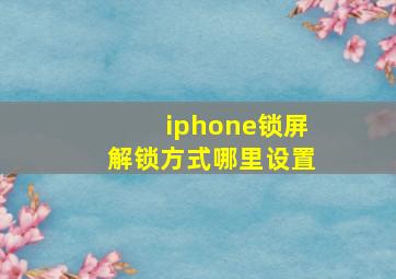 iphone锁屏解锁方式哪里设置