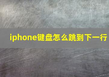 iphone键盘怎么跳到下一行