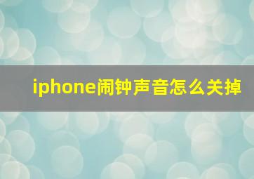 iphone闹钟声音怎么关掉