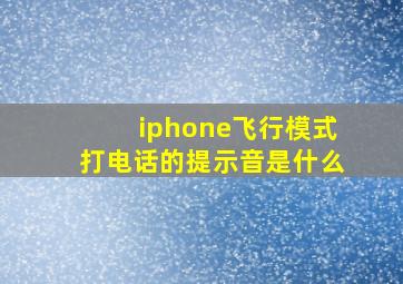 iphone飞行模式打电话的提示音是什么