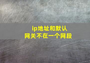 ip地址和默认网关不在一个网段