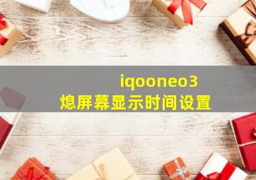 iqooneo3熄屏幕显示时间设置