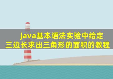 java基本语法实验中给定三边长求出三角形的面积的教程