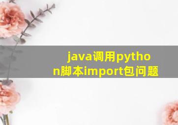 java调用python脚本import包问题