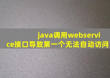 java调用webservice接口导致第一个无法自动访问