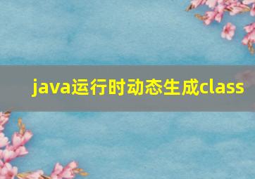 java运行时动态生成class