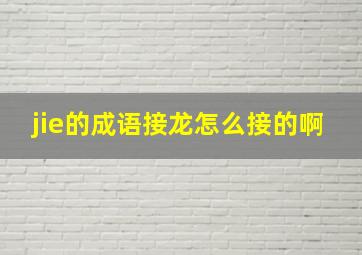 jie的成语接龙怎么接的啊