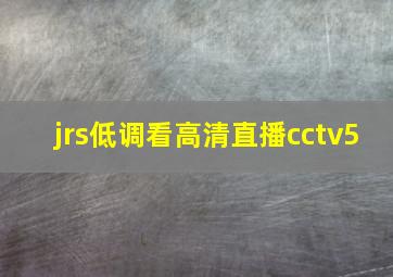 jrs低调看高清直播cctv5