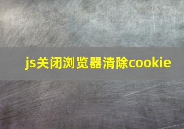 js关闭浏览器清除cookie