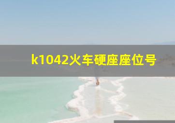 k1042火车硬座座位号