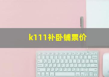 k111补卧铺票价