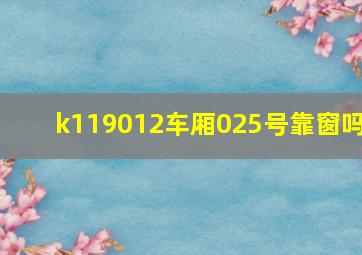 k119012车厢025号靠窗吗