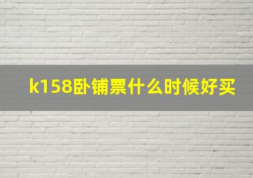 k158卧铺票什么时候好买