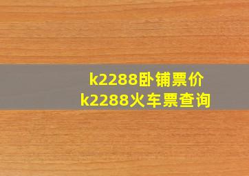 k2288卧铺票价k2288火车票查询