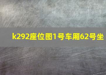 k292座位图1号车厢62号坐