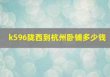 k596陇西到杭州卧铺多少钱