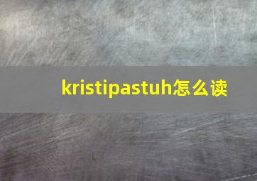 kristipastuh怎么读