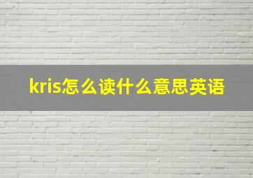 kris怎么读什么意思英语