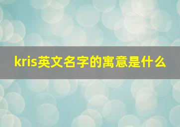 kris英文名字的寓意是什么