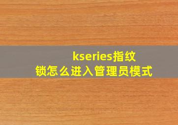 kseries指纹锁怎么进入管理员模式