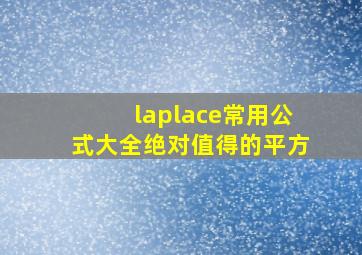 laplace常用公式大全绝对值得的平方