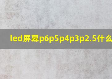 led屏幕p6p5p4p3p2.5什么意思